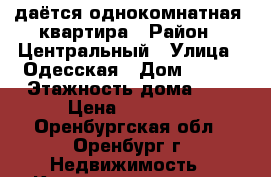 Cдаётся однокомнатная  квартира › Район ­ Центральный › Улица ­ Одесская › Дом ­ 113 › Этажность дома ­ 5 › Цена ­ 10 000 - Оренбургская обл., Оренбург г. Недвижимость » Квартиры аренда   